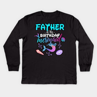 Father Of The Birthday Mermaid Matching Family Kids Long Sleeve T-Shirt